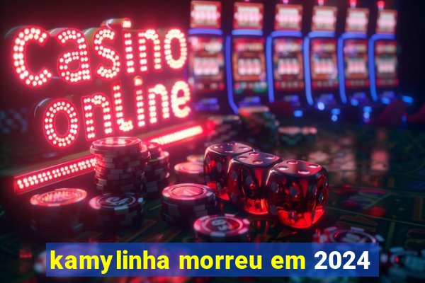 kamylinha morreu em 2024